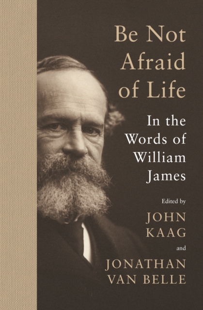 Be Not Afraid of Life : In the Words of William James, Hardback Book