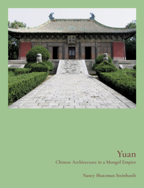 Yuan : Chinese Architecture in a Mongol Empire, Hardback Book