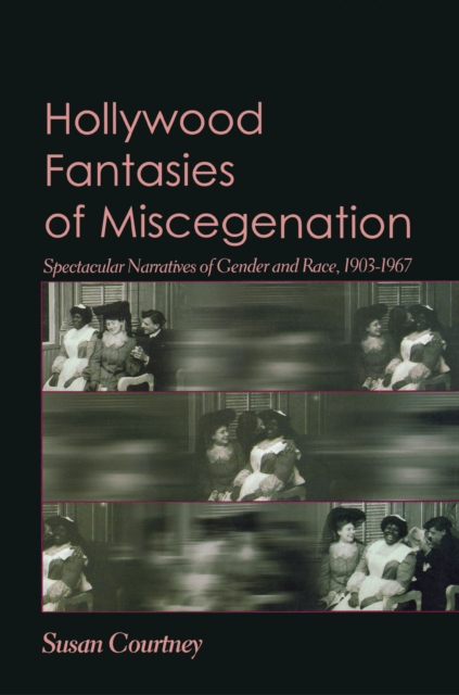 Hollywood Fantasies of Miscegenation : Spectacular Narratives of Gender and Race, EPUB eBook
