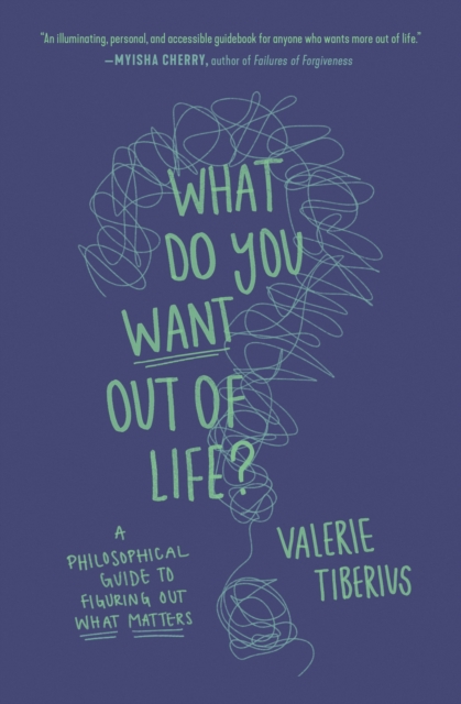 What Do You Want Out of Life? : A Philosophical Guide to Figuring Out What Matters, Paperback / softback Book