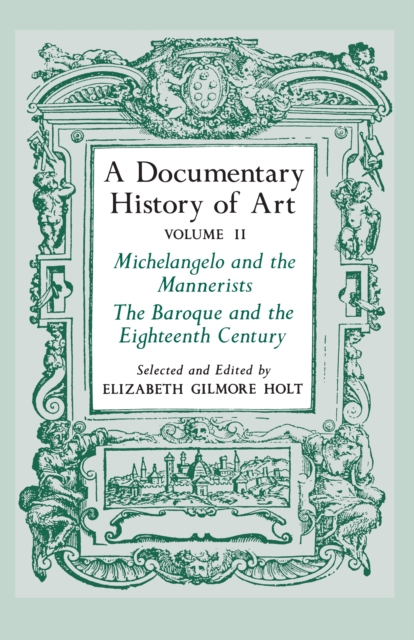 A Documentary History of Art, Volume 2 : Michelangelo and the Mannerists, The Baroque and the Eighteenth Century, EPUB eBook