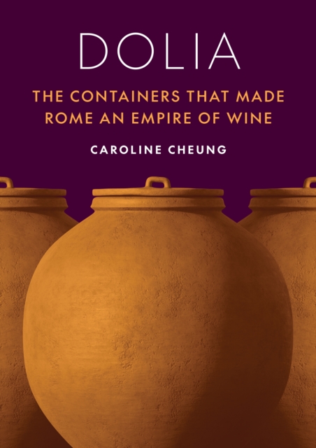 Dolia : The Containers That Made Rome an Empire of Wine, Hardback Book