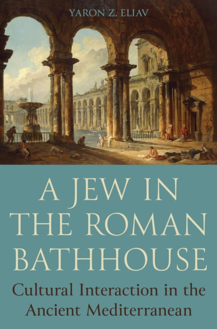 A Jew in the Roman Bathhouse : Cultural Interaction in the Ancient Mediterranean, EPUB eBook