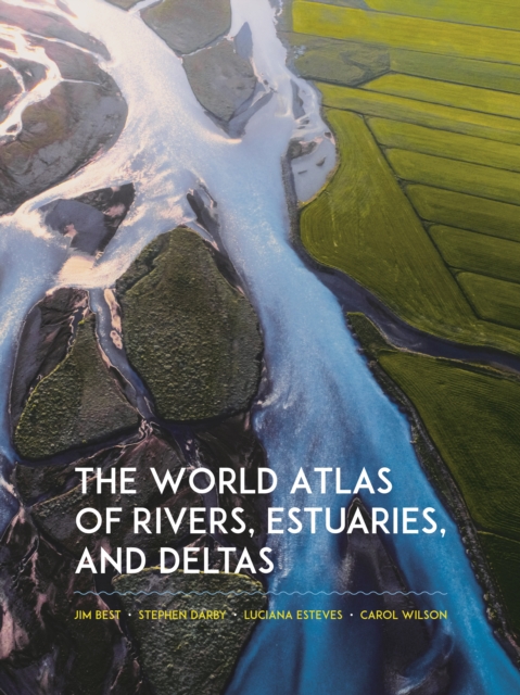 The World Atlas of Rivers, Estuaries, and Deltas, Hardback Book