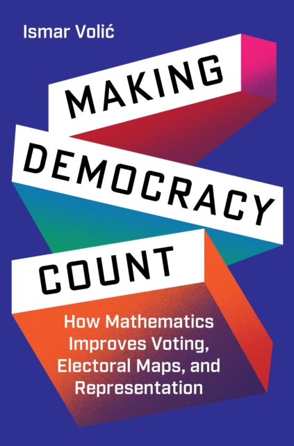Making Democracy Count : How Mathematics Improves Voting, Electoral Maps, and Representation, EPUB eBook