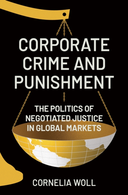 Corporate Crime and Punishment : The Politics of Negotiated Justice in Global Markets, Hardback Book