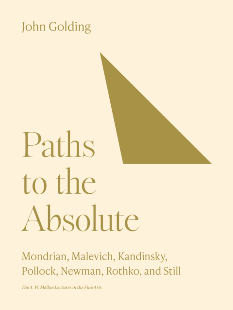 Paths to the Absolute : Mondrian, Malevich, Kandinsky, Pollock, Newman, Rothko, and Still, EPUB eBook