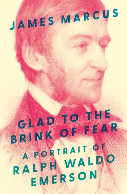 Glad to the Brink of Fear : A Portrait of Ralph Waldo Emerson, Hardback Book