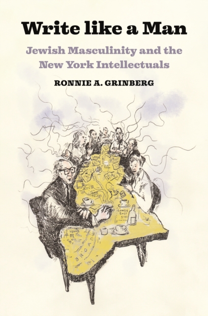 Write like a Man : Jewish Masculinity and the New York Intellectuals, EPUB eBook