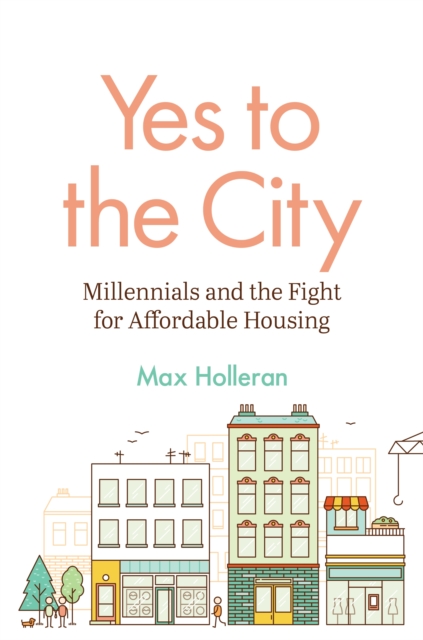 Yes to the City : Millennials and the Fight for Affordable Housing, Paperback / softback Book