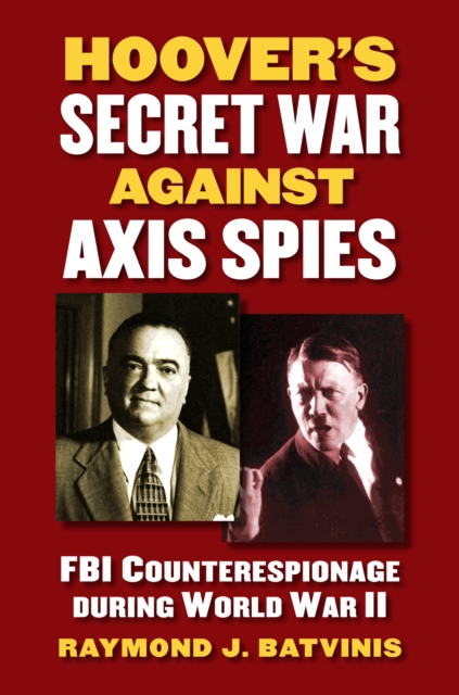 Hoover's Secret War against Axis Spies : FBI Counterespionage during World War II, EPUB eBook