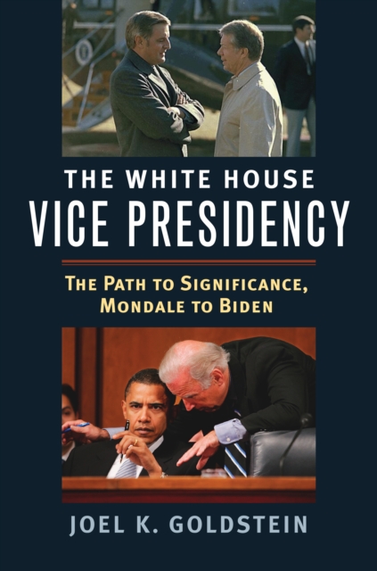 The White House Vice Presidency : The Path to Significance, Mondale to Biden, EPUB eBook