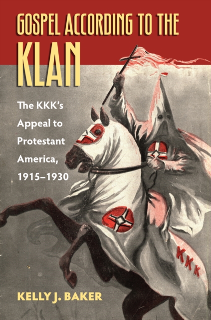 Gospel According to the Klan : The KKK's Appeal to Protestant America, 1915-1930, EPUB eBook