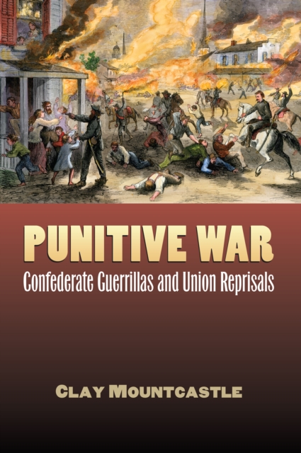 Punitive War : Confederate Guerrillas and Union Reprisals, EPUB eBook