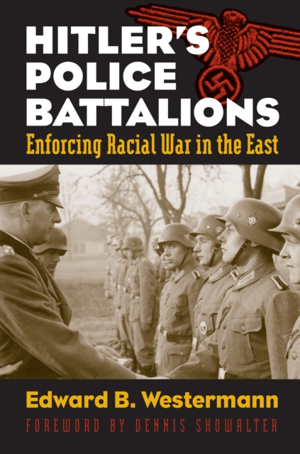 Hitler's Police Battalions : Enforcing Racial War in the East, EPUB eBook