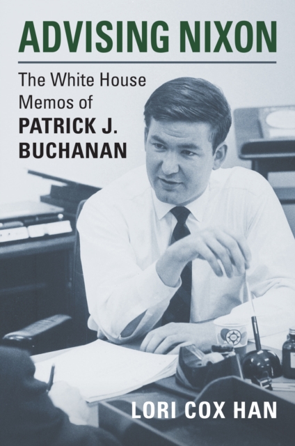 Advising Nixon : The White House Memos of Patrick J. Buchanan, EPUB eBook