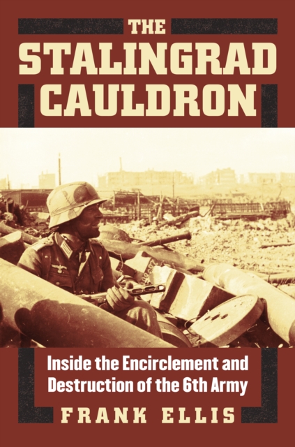 The Stalingrad Cauldron : Inside the Encirclement and Destruction of the 6th Army, EPUB eBook