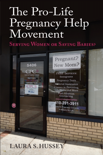 The Pro-Life Pregnancy Help Movement : Serving Women or Saving Babies?, EPUB eBook