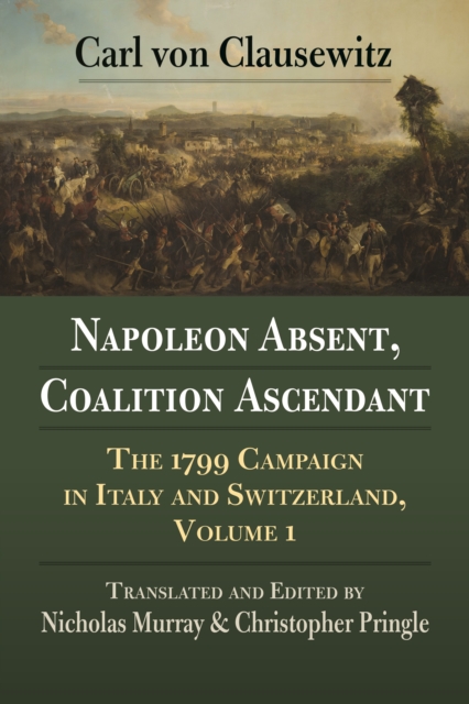 Napoleon Absent, Coalition Ascendant : The 1799 Campaign in Italy and Switzerland, Volume 1, EPUB eBook