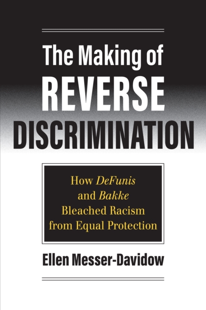 The Making of Reverse Discrimination : How DeFunis and Bakke Bleached Racism from Equal Protection, EPUB eBook