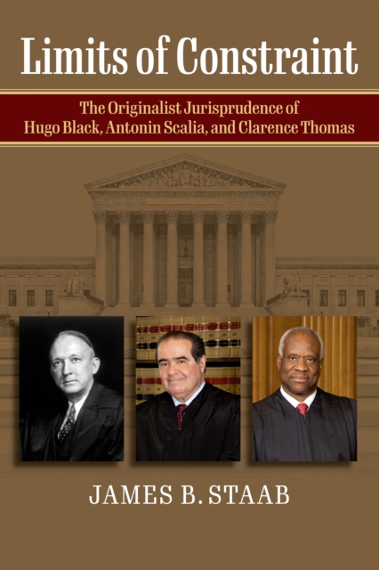 Limits of Constraint : The Originalist Jurisprudence of Hugo Black, Antonin Scalia, and Clarence Thomas, EPUB eBook