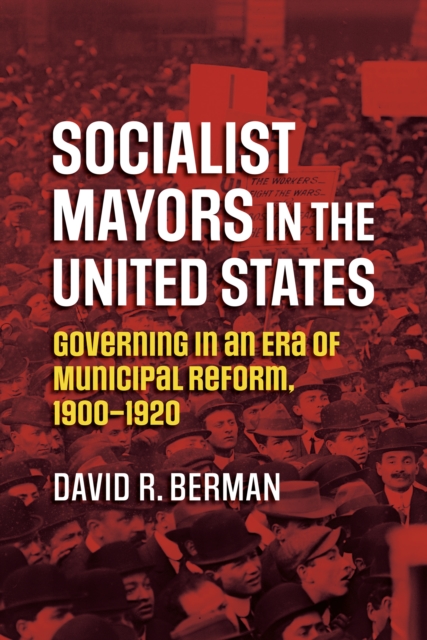 Socialist Mayors in the United States : Governing in an Era of Municipal Reform, 1900-1920, EPUB eBook