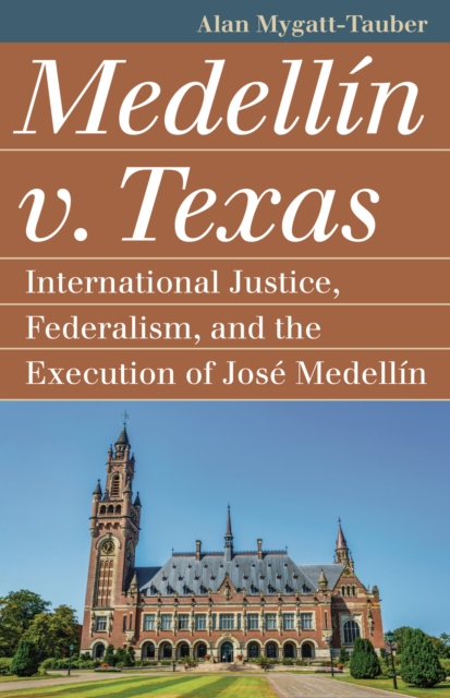 Medellin v. Texas : International Justice, Federalism, and the Execution of Jose Medellin, EPUB eBook