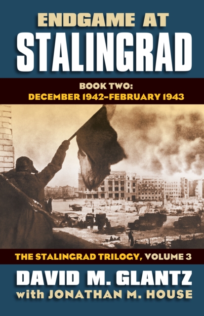 Endgame at Stalingrad : Book Two: December 1942 - February 1943, The Stalingrad Trilogy, Volume 3, EPUB eBook