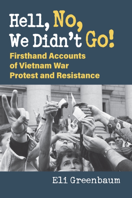 Hell, No, We Didn't Go! : Firsthand Accounts of Vietnam War Protest and Resistance, EPUB eBook