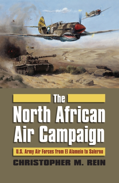 The North African Air Campaign : U.S. Army Forces from El Alamein to Salerno, EPUB eBook