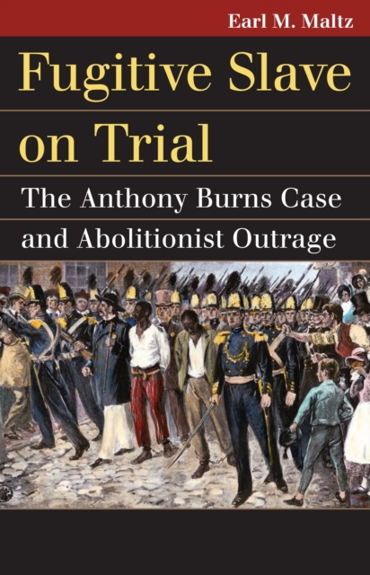 Fugitive Slave on Trial : The Anthony Burns Case and Abolitionist Outrage, EPUB eBook