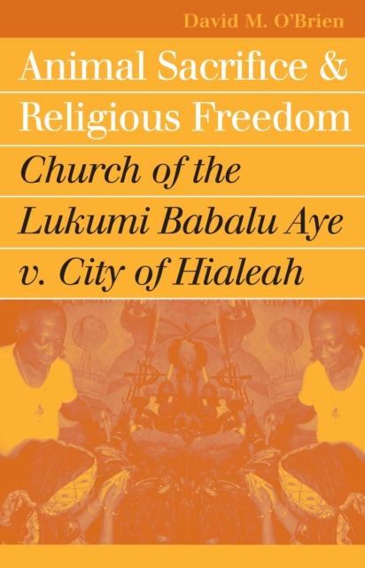 Animal Sacrifice and Religious Freedom : Church of the Lukumi Babalu Aye v. City of Hialeah, EPUB eBook