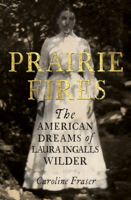 Prairie Fires : The American Dreams of Laura Ingalls Wilder, EPUB eBook