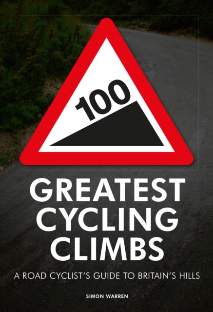 100 Greatest Cycling Climbs : A Road Cyclist's Guide to Britain's Hills, Paperback / softback Book
