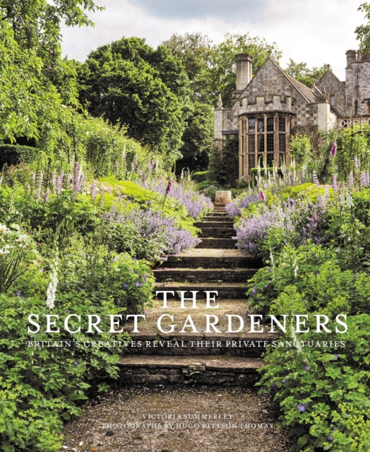 Secret Gardeners : Britain's Creatives Reveal Their Private Sanctuaries, Hardback Book