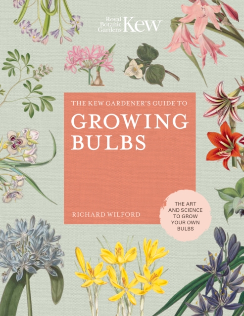 The Kew Gardener's Guide to Growing Bulbs : The art and science to grow your own bulbs Volume 5, Hardback Book