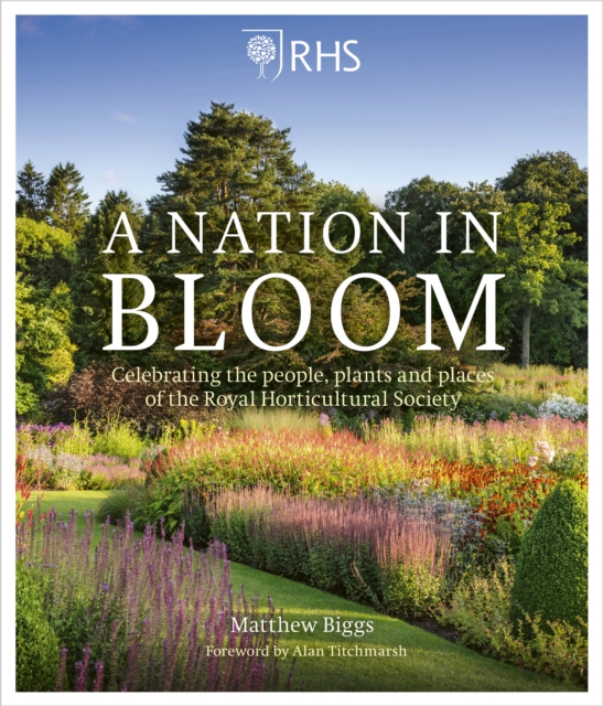 RHS: A Nation in Bloom : Celebrating the People, Plants and Places of the Royal Horticultural Society, Hardback Book