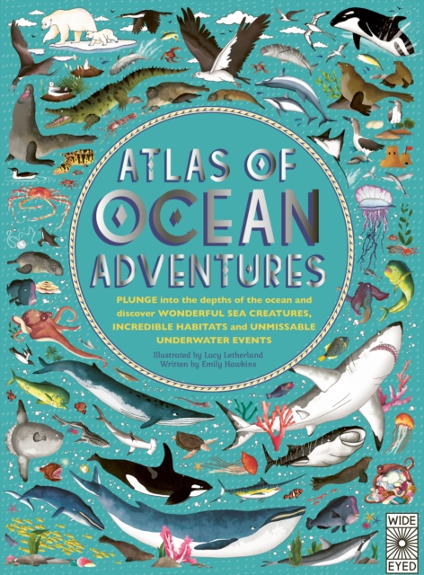 Atlas of Ocean Adventures : A Collection of Natural Wonders, Marine Marvels and Undersea Antics from Across the Globe, Hardback Book