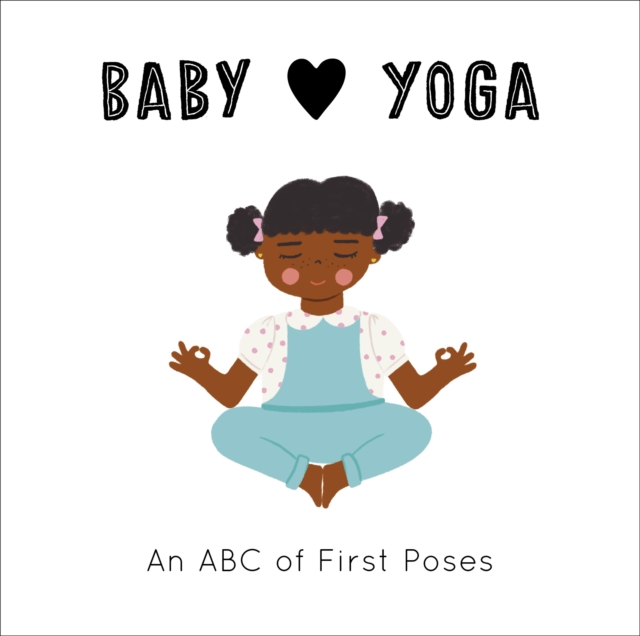 Baby Loves Yoga : An ABC of First Poses Volume 4, Board book Book