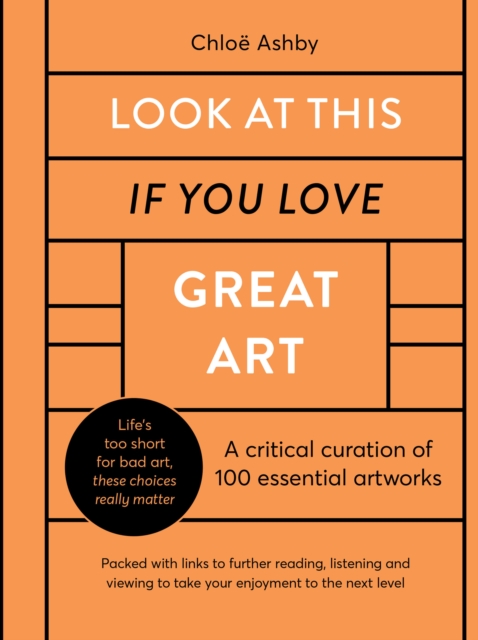 Look At This If You Love Great Art : A critical curation of 100 essential artworks * Packed with links to further reading, listening and viewing to take your enjoyment to the next level, Hardback Book