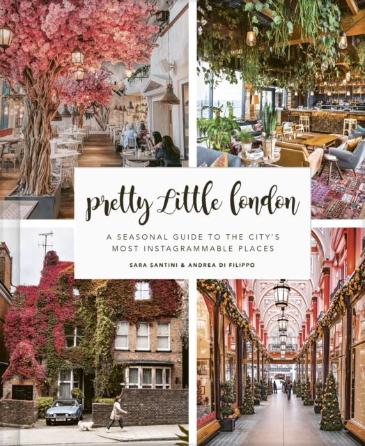 Pretty Little London : A Seasonal Guide to the City's Most Instagrammable Places, EPUB eBook