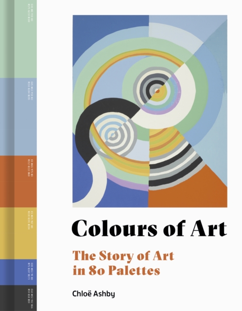 Colours of Art : The Story of Art in 80 Palettes, Hardback Book