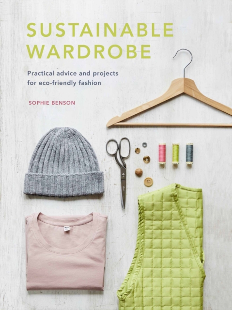 Sustainable Wardrobe : Practical advice and projects for eco-friendly fashion Volume 6, Hardback Book