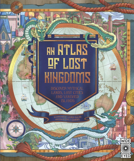 An Atlas of Lost Kingdoms : Discover Mythical Lands, Lost Cities and Vanished Islands, EPUB eBook