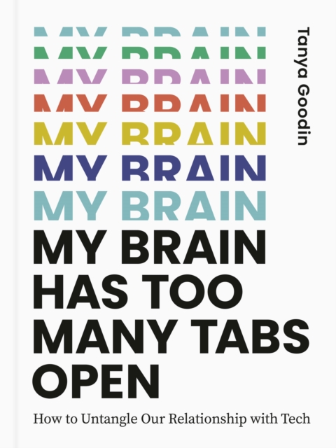 My Brain Has Too Many Tabs Open : How to Untangle Our Relationship with Tech, Hardback Book