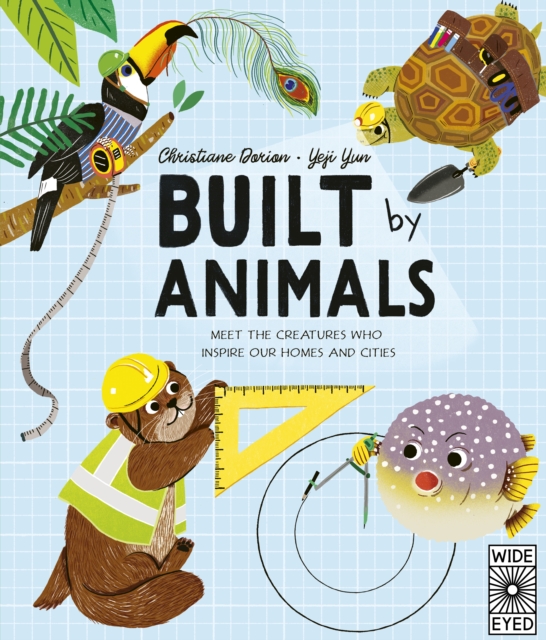 Built by Animals : Meet the creatures who inspire our homes and cities, Hardback Book