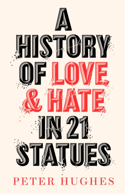 A History of Love and Hate in 21 Statues, Hardback Book