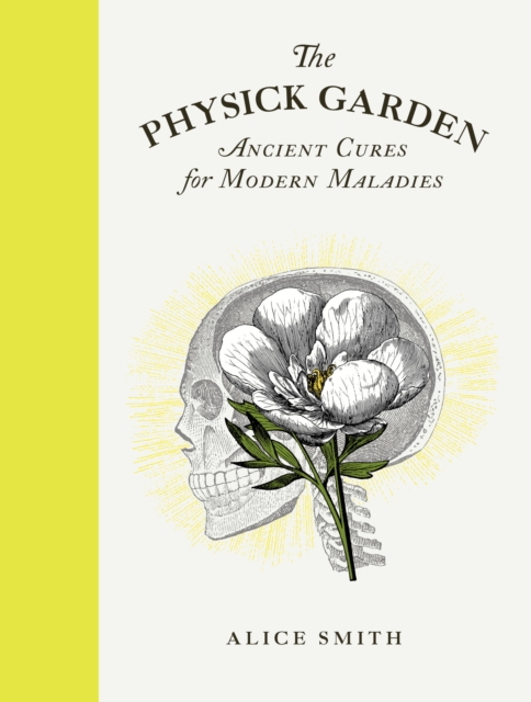 The Physick Garden : Ancient Cures for Modern Maladies, Hardback Book