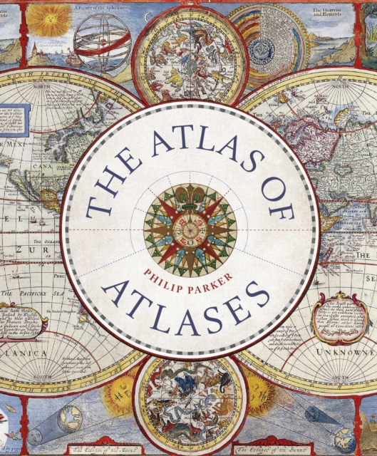 The Atlas of Atlases : Exploring the most important atlases in history and the cartographers who made them, Hardback Book