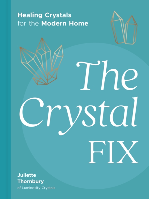 The Crystal Fix : Healing Crystals for the Modern Home, Hardback Book